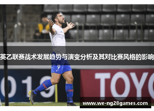 英乙联赛战术发展趋势与演变分析及其对比赛风格的影响