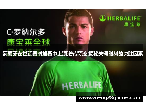 葡萄牙在世预赛附加赛中上演逆转奇迹 揭秘关键时刻的决胜因素 葡萄牙在世预赛附加赛中上演逆转奇迹 揭秘关键时刻的决胜因素