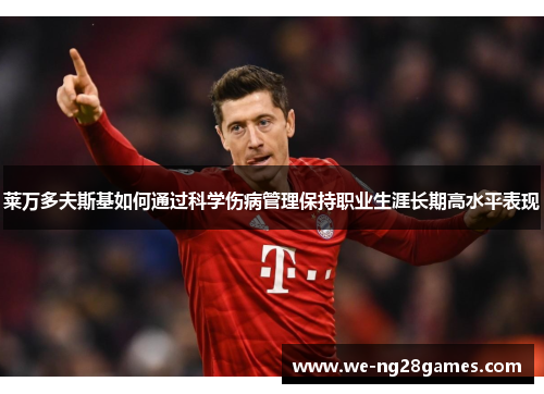 莱万多夫斯基如何通过科学伤病管理保持职业生涯长期高水平表现