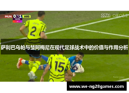 萨利巴乌帕与楚阿梅尼在现代足球战术中的价值与作用分析
