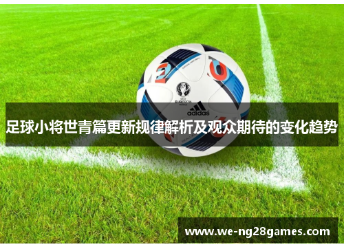 足球小将世青篇更新规律解析及观众期待的变化趋势