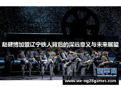 赵健博加盟辽宁铁人背后的深远意义与未来展望