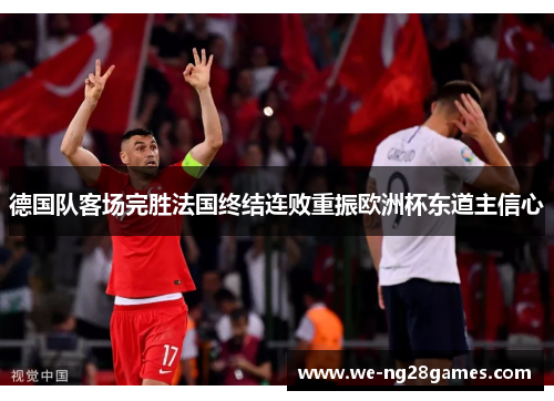 德国队客场完胜法国终结连败重振欧洲杯东道主信心