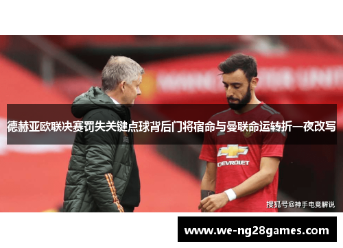 德赫亚欧联决赛罚失关键点球背后门将宿命与曼联命运转折一夜改写 德赫亚欧联决赛罚失关键点球背后门将宿命与曼联命运转折一夜改写